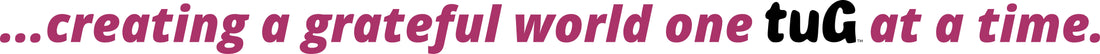 Creating a grateful world one tuG at a time!